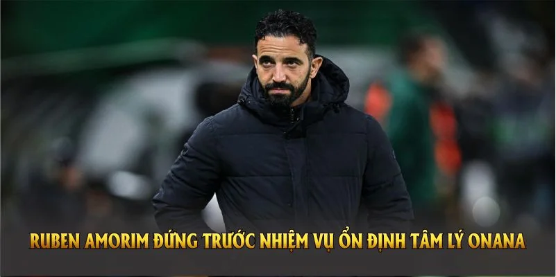 Ruben Amorim đứng trước nhiệm vụ ổn định tâm lý Onana sau những tranh cãi