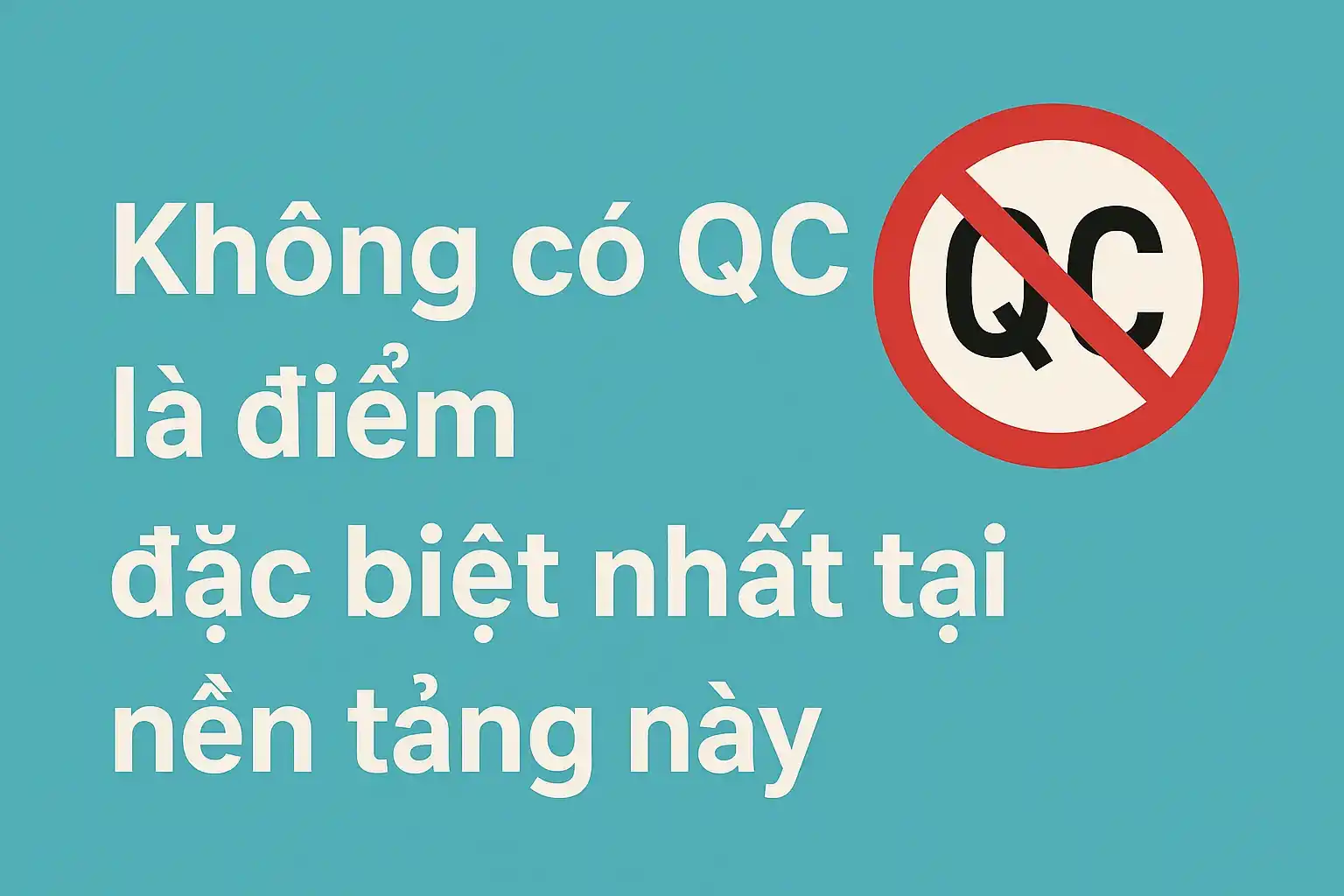 Không có QC là điểm đặc biệt nhất tại nền tảng này