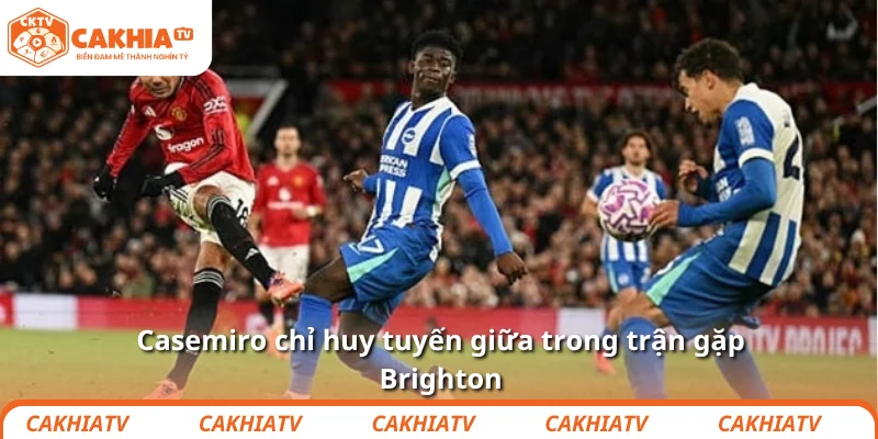 Casemiro chỉ huy tuyến giữa trong trận gặp Brighton